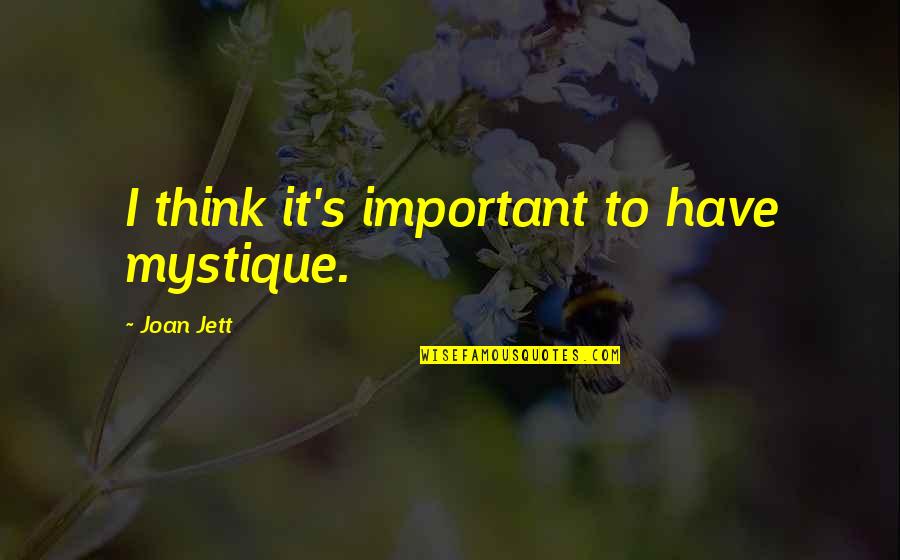 Mystique Quotes By Joan Jett: I think it's important to have mystique. Mystique Quotes By Joan Jett: I think it's important to have mystique.