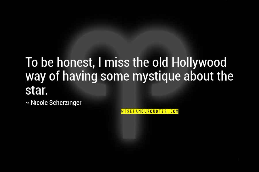 Mystique Quotes By Nicole Scherzinger: To be honest, I miss the old Hollywood Mystique Quotes By Nicole Scherzinger: To be honest, I miss the old Hollywood