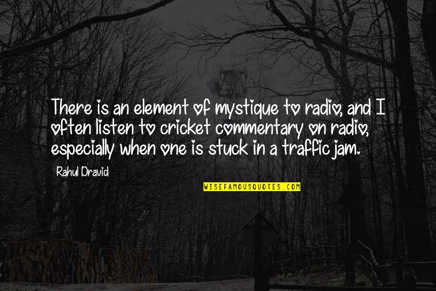 Mystique Quotes By Rahul Dravid: There is an element of mystique to radio, Mystique Quotes By Rahul Dravid: There is an element of mystique to radio,