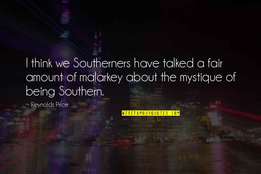Mystique Quotes By Reynolds Price: I think we Southerners have talked a fair Mystique Quotes By Reynolds Price: I think we Southerners have talked a fair