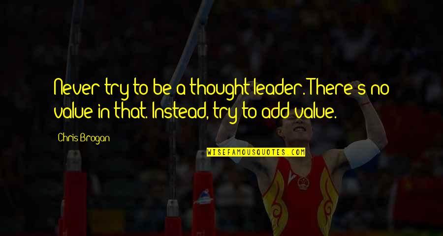 Mystresse Quotes By Chris Brogan: Never try to be a thought leader. There's Mystresse Quotes By Chris Brogan: Never try to be a thought leader. There's