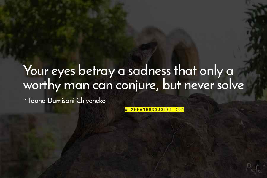 Mystrey Quotes By Taona Dumisani Chiveneko: Your eyes betray a sadness that only a Mystrey Quotes By Taona Dumisani Chiveneko: Your eyes betray a sadness that only a