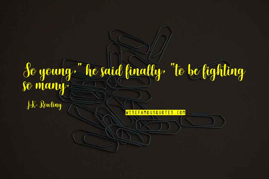 Mystries Quotes By J.K. Rowling: So young," he said finally, "to be fighting