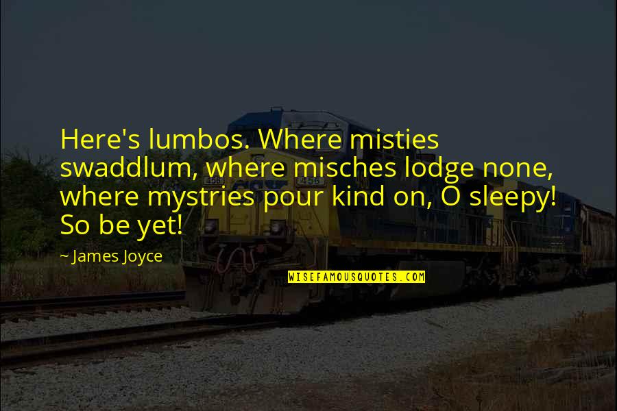Mystries Quotes By James Joyce: Here's lumbos. Where misties swaddlum, where misches lodge