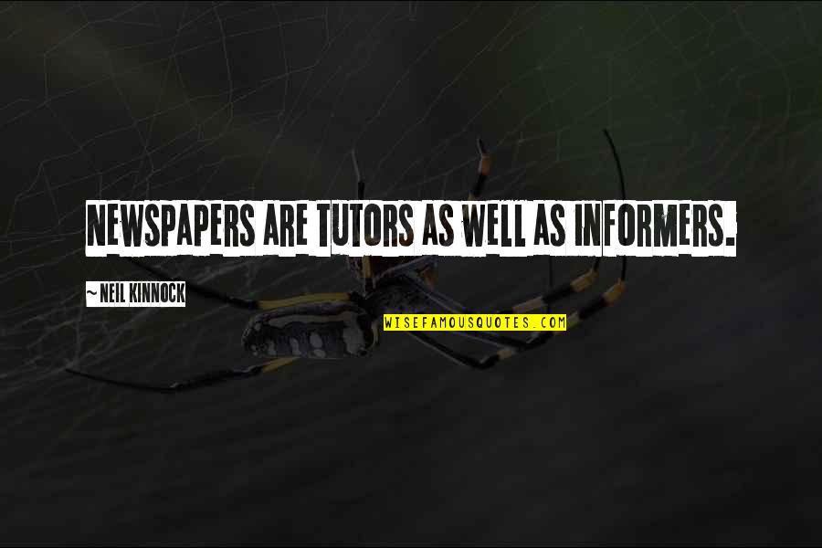 Mystries Quotes By Neil Kinnock: Newspapers are tutors as well as informers. Mystries Quotes By Neil Kinnock: Newspapers are tutors as well as informers.