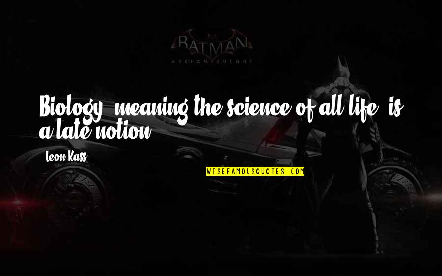 Myszol W Quotes By Leon Kass: Biology, meaning the science of all life, is