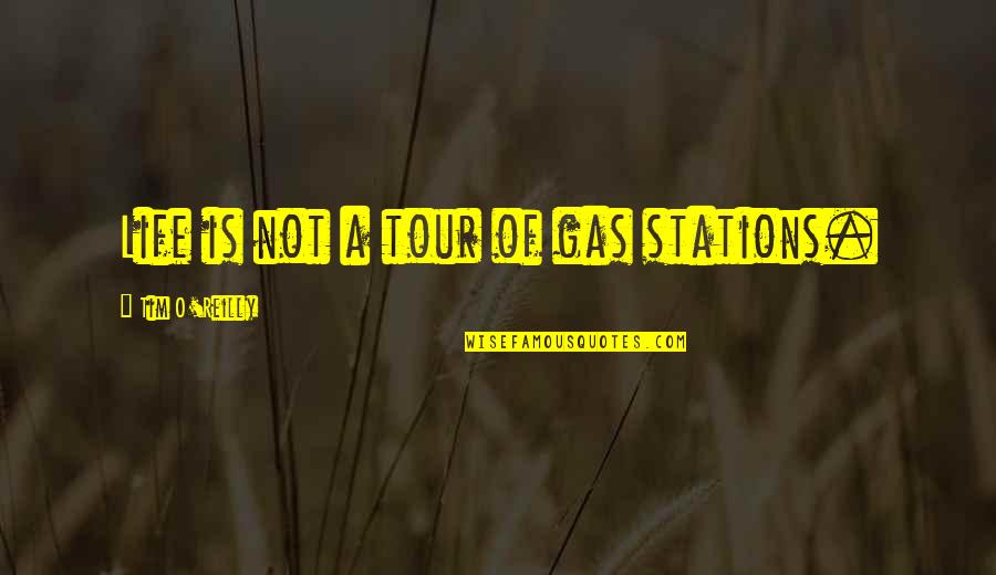 Myszol W Quotes By Tim O'Reilly: Life is not a tour of gas stations. Myszol W Quotes By Tim O'Reilly: Life is not a tour of gas stations.