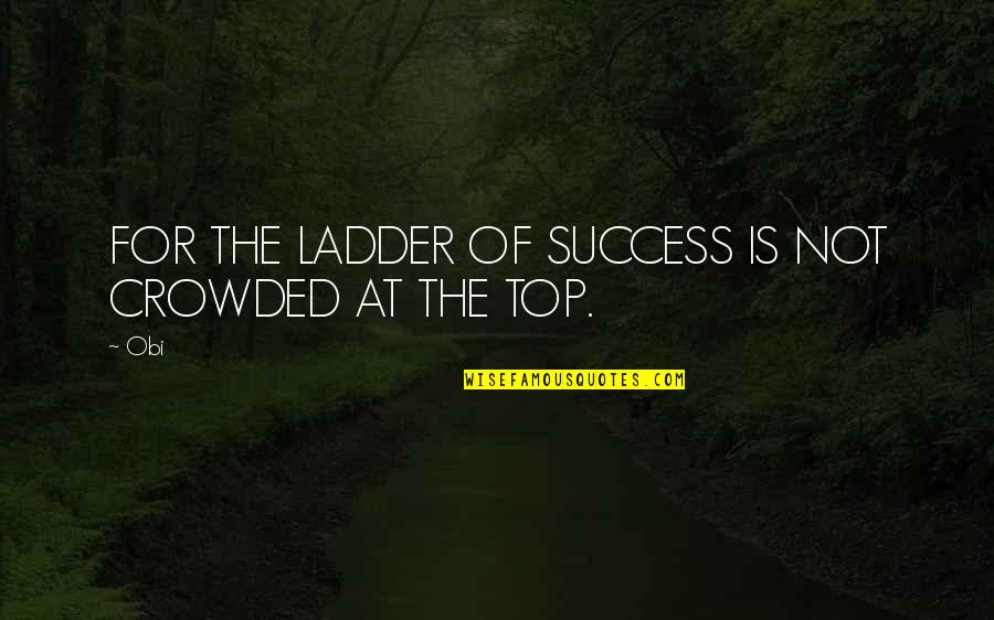 Myszy Quotes By Obi: FOR THE LADDER OF SUCCESS IS NOT CROWDED