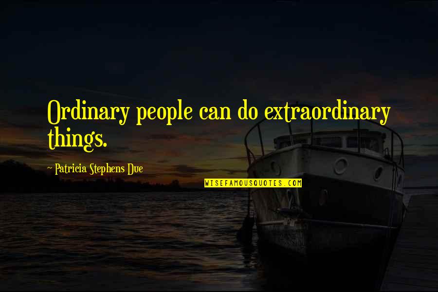 Myszy We Snie Quotes By Patricia Stephens Due: Ordinary people can do extraordinary things.