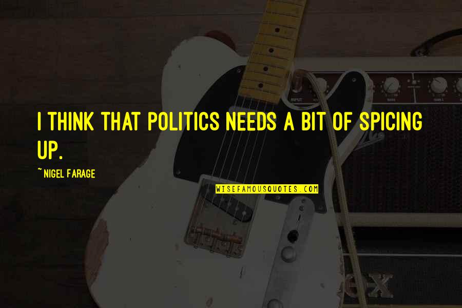 Mytake Quotes By Nigel Farage: I think that politics needs a bit of Mytake Quotes By Nigel Farage: I think that politics needs a bit of