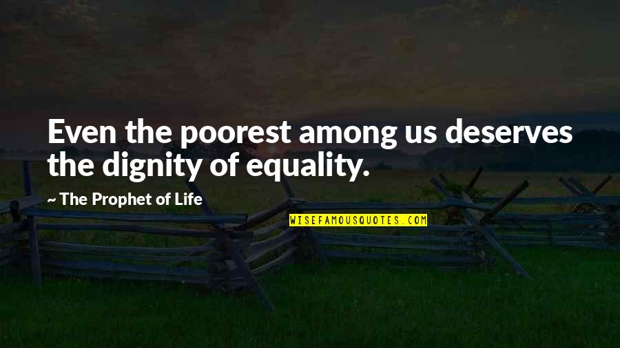 Mytake Quotes By The Prophet Of Life: Even the poorest among us deserves the dignity Mytake Quotes By The Prophet Of Life: Even the poorest among us deserves the dignity