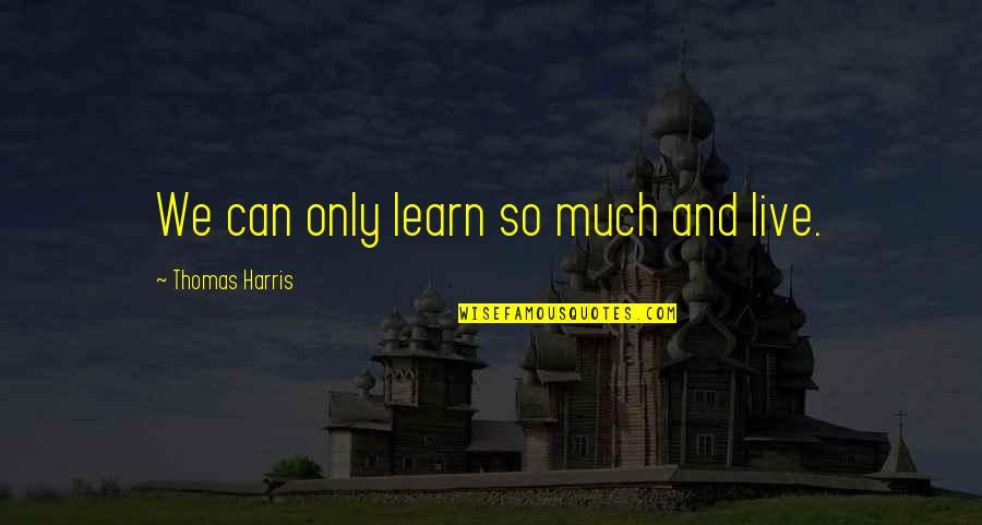 Mytendio Quotes By Thomas Harris: We can only learn so much and live. Mytendio Quotes By Thomas Harris: We can only learn so much and live.