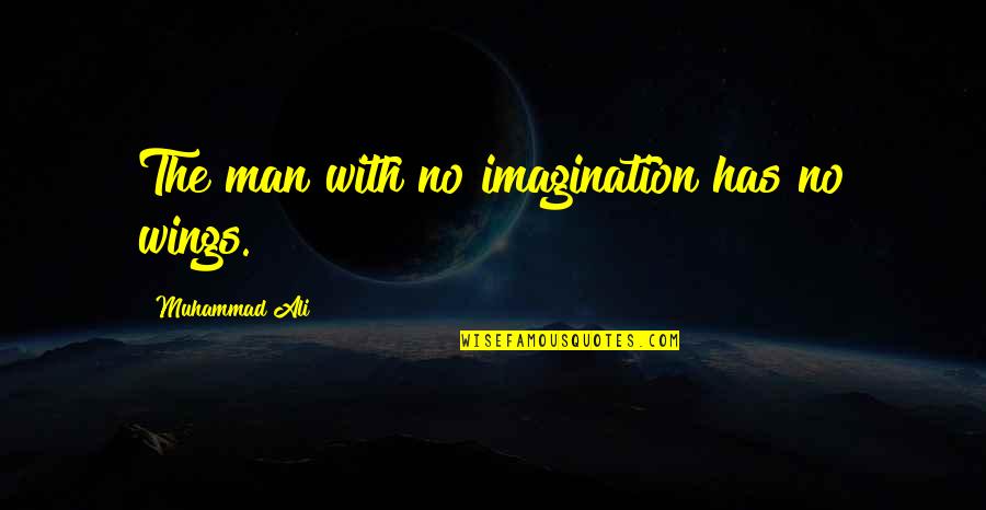 Myth And Heroes Quotes By Muhammad Ali: The man with no imagination has no wings.