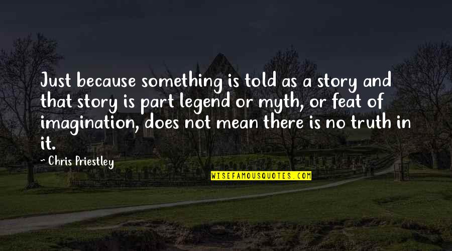 Myth And Legend Quotes By Chris Priestley: Just because something is told as a story