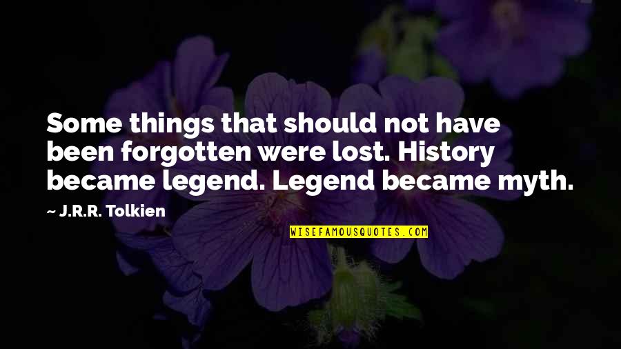 Myth And Legend Quotes By J.R.R. Tolkien: Some things that should not have been forgotten
