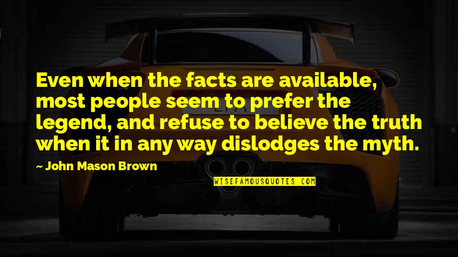 Myth And Legend Quotes By John Mason Brown: Even when the facts are available, most people