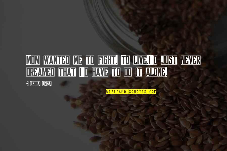 Myth Quotes Quotes By Debra Driza: Mom wanted me to fight. To live.I'd just