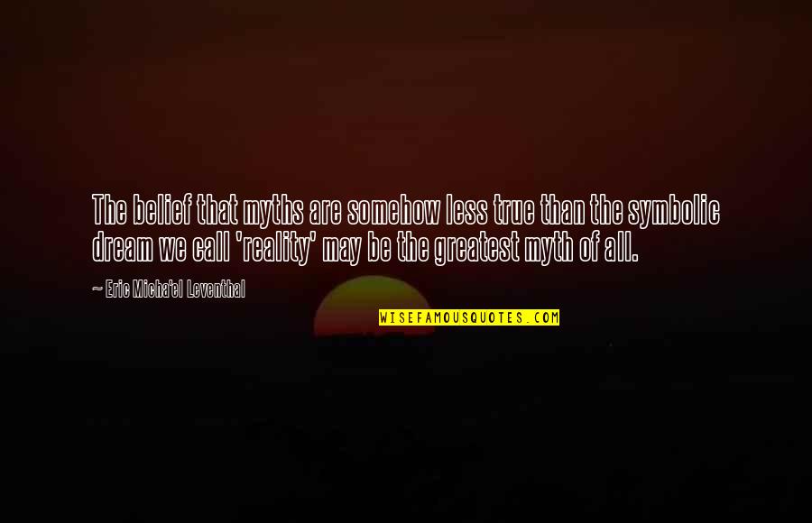 Myth Quotes Quotes By Eric Micha'el Leventhal: The belief that myths are somehow less true Myth Quotes Quotes By Eric Micha'el Leventhal: The belief that myths are somehow less true