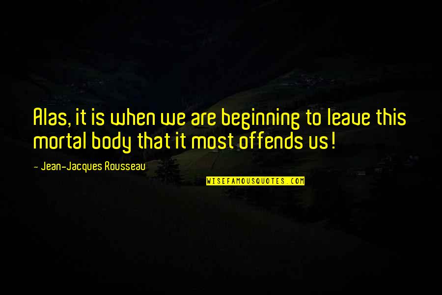 Mythen Quotes By Jean-Jacques Rousseau: Alas, it is when we are beginning to