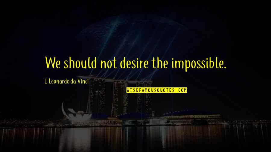 Mythenquai Quotes By Leonardo Da Vinci: We should not desire the impossible.
