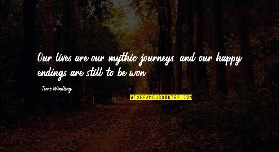 Mythic Journeys Quotes By Terri Windling: Our lives are our mythic journeys, and our