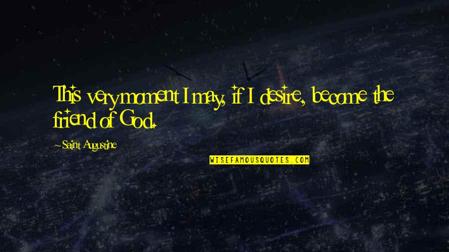 Mythically Tik Quotes By Saint Augustine: This very moment I may, if I desire,
