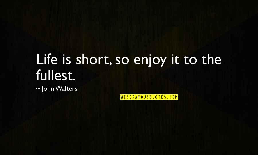 Mythicize Quotes By John Walters: Life is short, so enjoy it to the