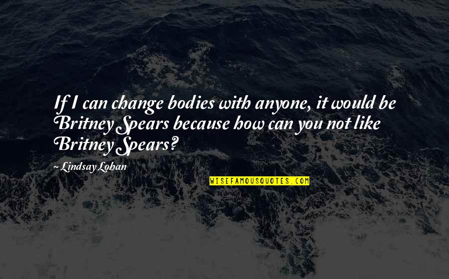 Mythicize Quotes By Lindsay Lohan: If I can change bodies with anyone, it