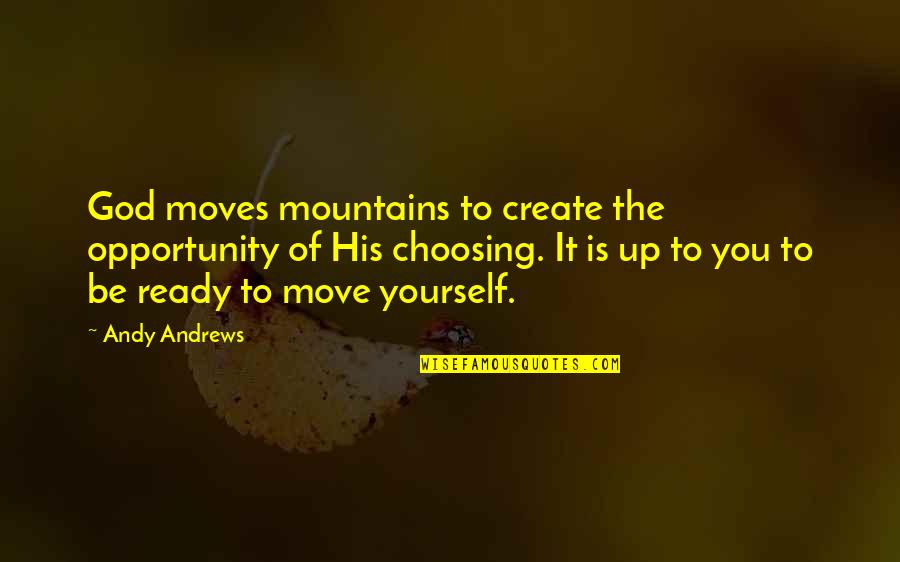 Mythili Thakur Quotes By Andy Andrews: God moves mountains to create the opportunity of