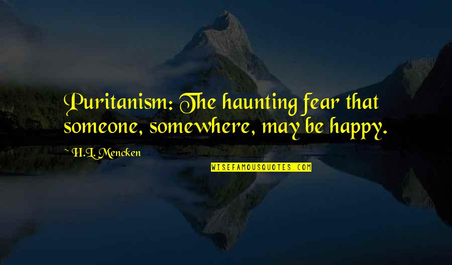 Mythili Thakur Quotes By H.L. Mencken: Puritanism: The haunting fear that someone, somewhere, may