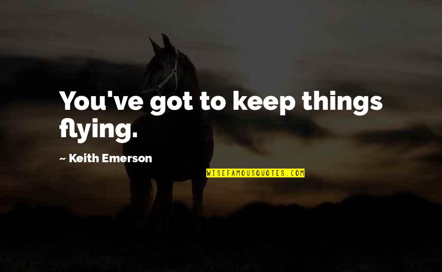 Mythili Thakur Quotes By Keith Emerson: You've got to keep things flying.