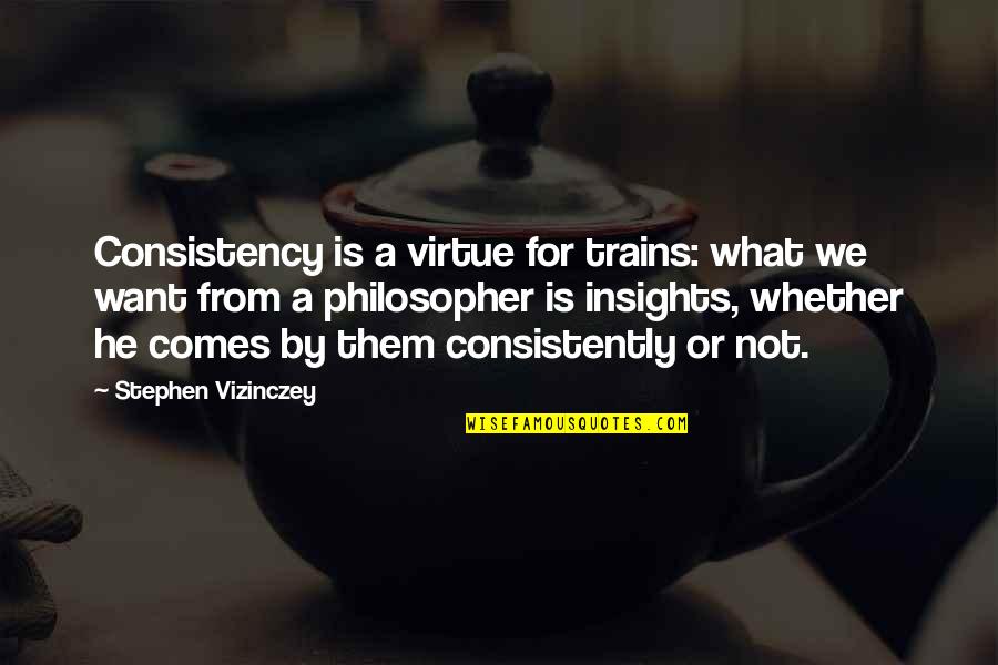 Mythili Thakur Quotes By Stephen Vizinczey: Consistency is a virtue for trains: what we