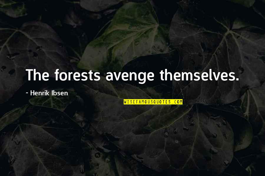 Mythique Phoenix Quotes By Henrik Ibsen: The forests avenge themselves.