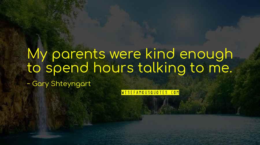 Mythisav Quotes By Gary Shteyngart: My parents were kind enough to spend hours Mythisav Quotes By Gary Shteyngart: My parents were kind enough to spend hours