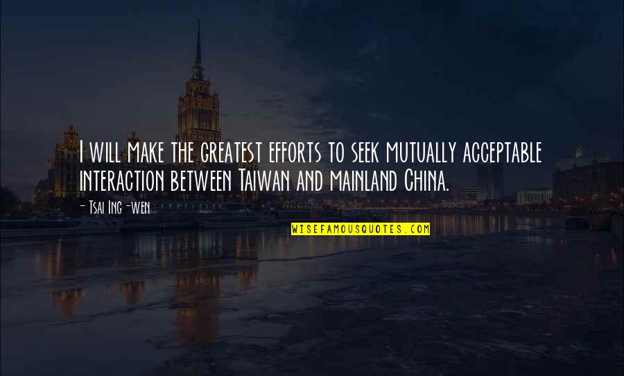 Mythisav Quotes By Tsai Ing-wen: I will make the greatest efforts to seek Mythisav Quotes By Tsai Ing-wen: I will make the greatest efforts to seek