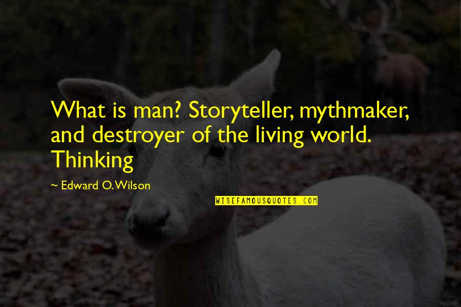 Mythmaker Quotes By Edward O. Wilson: What is man? Storyteller, mythmaker, and destroyer of