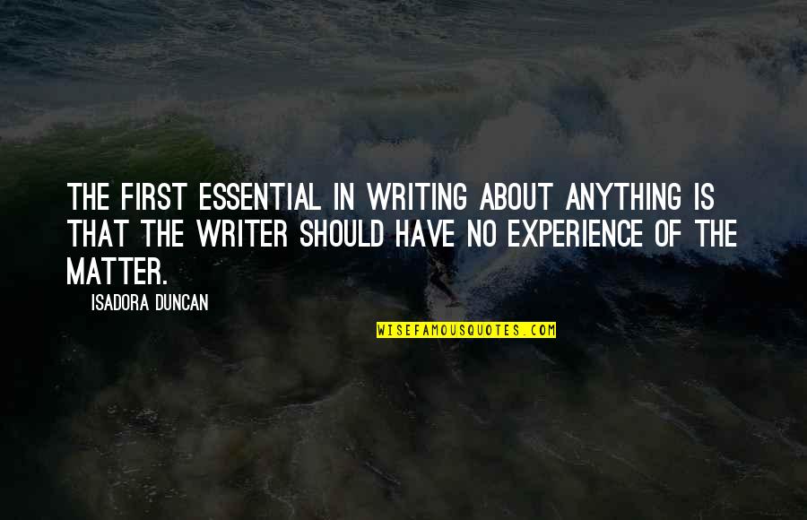 Mythmaking From The Other Side Quotes By Isadora Duncan: The first essential in writing about anything is Mythmaking From The Other Side Quotes By Isadora Duncan: The first essential in writing about anything is