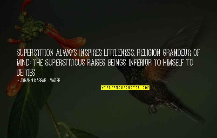 Mythmaking Quotes By Johann Kaspar Lavater: Superstition always inspires littleness, religion grandeur of mind;