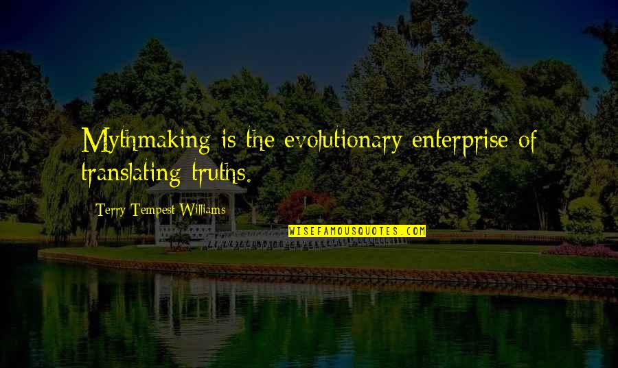 Mythmaking Quotes By Terry Tempest Williams: Mythmaking is the evolutionary enterprise of translating truths.