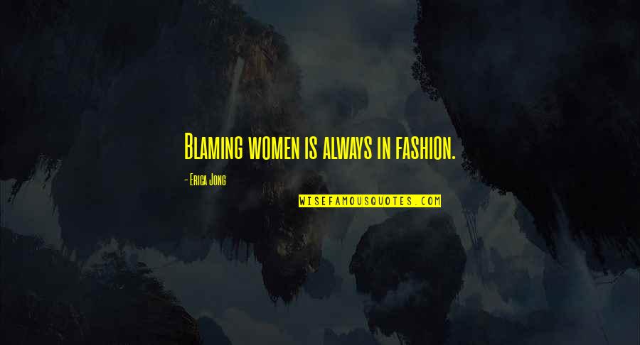 Mythocracies Quotes By Erica Jong: Blaming women is always in fashion.