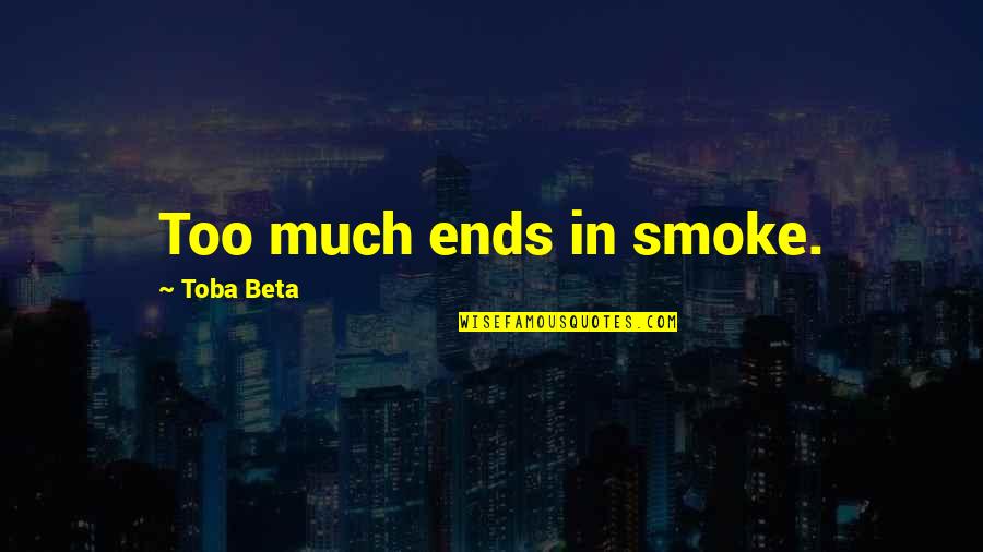 Mythographer Quotes By Toba Beta: Too much ends in smoke.