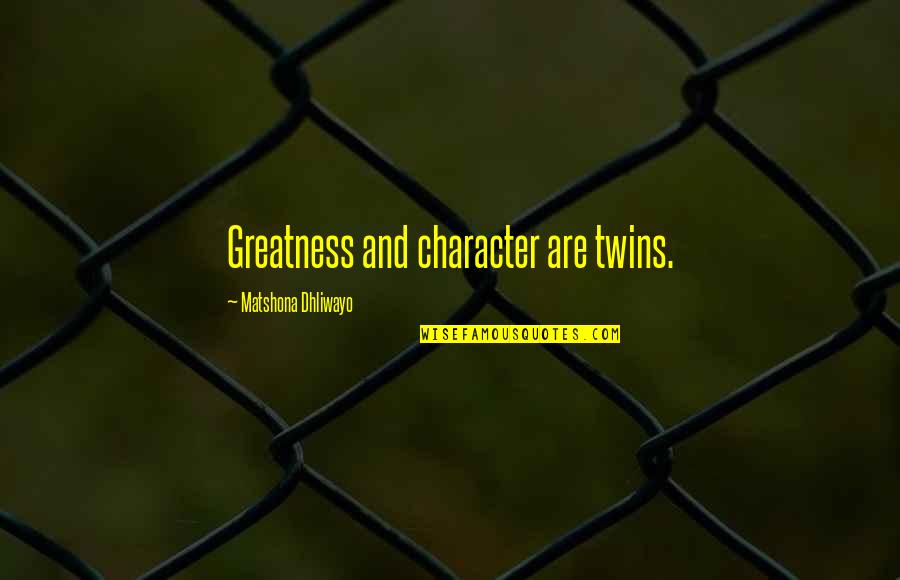 Mythological Allusion Quotes By Matshona Dhliwayo: Greatness and character are twins.