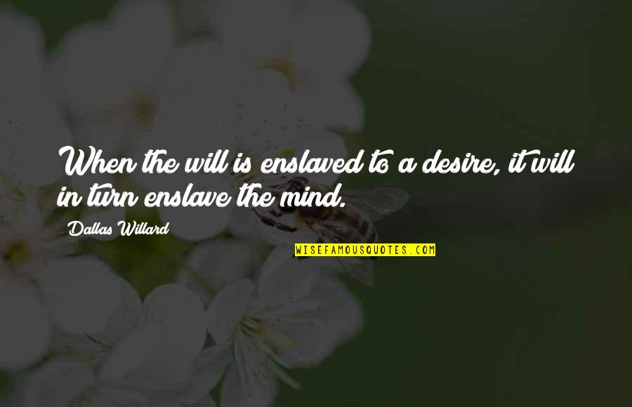 Mythologically Quotes By Dallas Willard: When the will is enslaved to a desire,