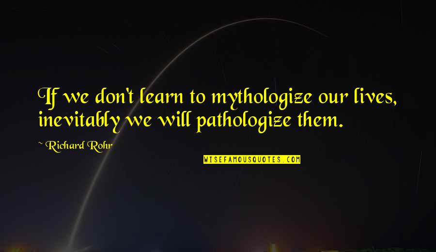 Mythologize Quotes By Richard Rohr: If we don't learn to mythologize our lives,