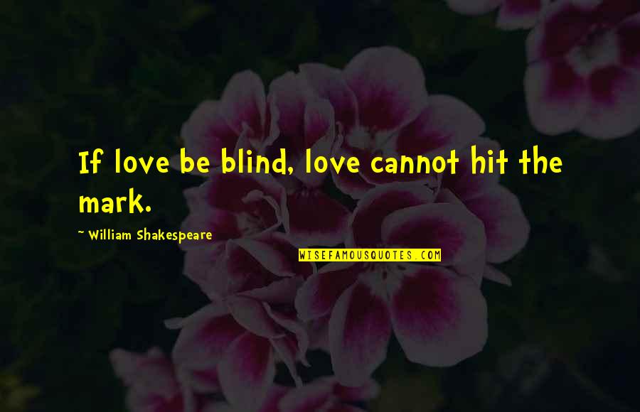 Mythologize Quotes By William Shakespeare: If love be blind, love cannot hit the