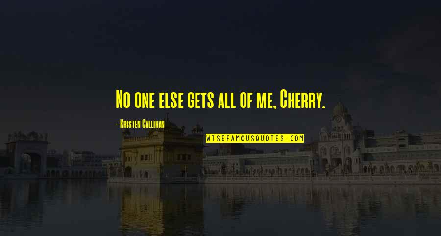 Mythologizing Effect Quotes By Kristen Callihan: No one else gets all of me, Cherry. Mythologizing Effect Quotes By Kristen Callihan: No one else gets all of me, Cherry.