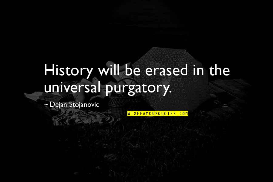 Mythologizing Quotes By Dejan Stojanovic: History will be erased in the universal purgatory.