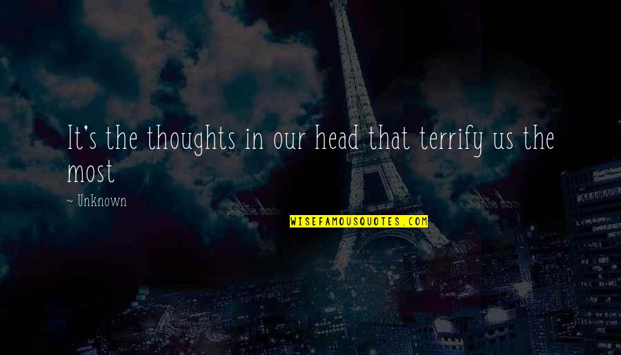 Mythologizing Quotes By Unknown: It's the thoughts in our head that terrify