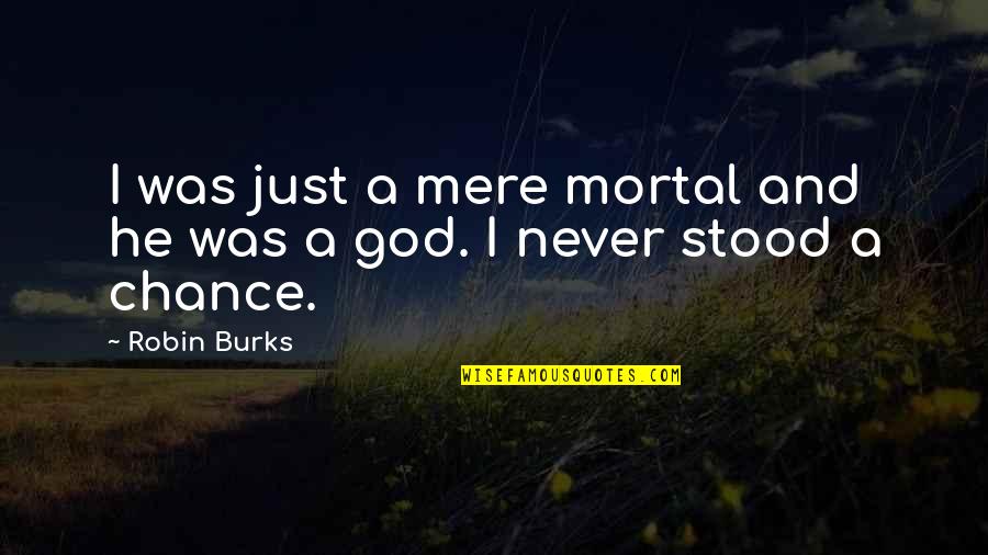 Mythology Fiction Quotes By Robin Burks: I was just a mere mortal and he