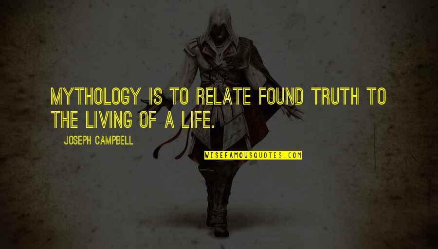 Mythology God Quotes By Joseph Campbell: Mythology is to relate found truth to the